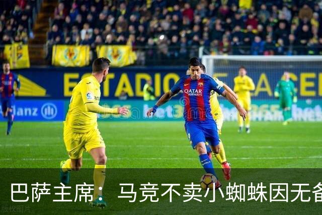 巴萨主席：马竞不卖小蜘蛛因无备选 有些人想挑起事端