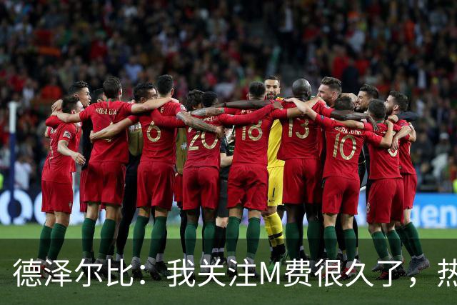 德泽尔比：我关注M费很久了，热刺会很适合他继续成长